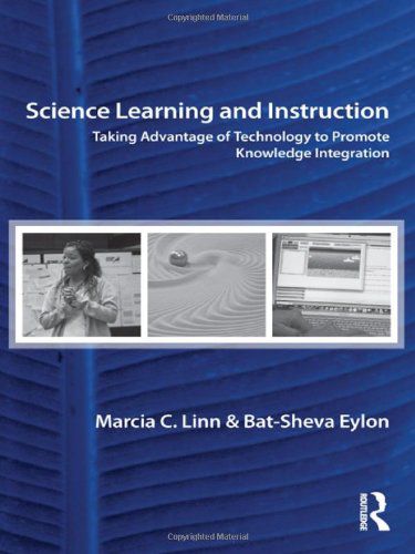 Science Learning and Instruction: Taking Advantage of Technology to Promote Knowledge Integration Science Learning and Instruction: Taking Advantage of Technology to Promote Knowledge Integration