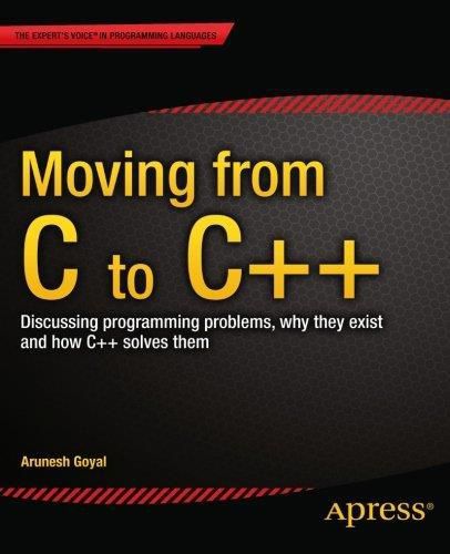 Moving from C to C++ - Discussing Programming Problems, Why They Exist and How C++ Solves Them By Arunesh Goyal Moving from C to C++ - Discussing Programming Problems, Why They Exist and How C++ Solves Them By Arunesh Goyal