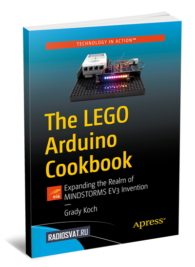 The LEGO Arduino Cookbook: Expanding the Realm of MINDSTORMS EV3 Invention