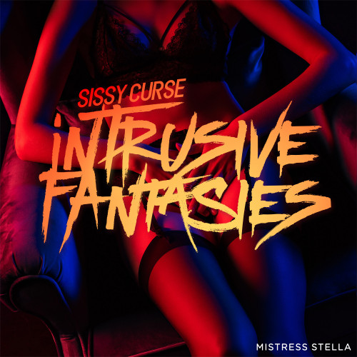 Mistress Stella – Sissy Curse – Intrusive Fantasies